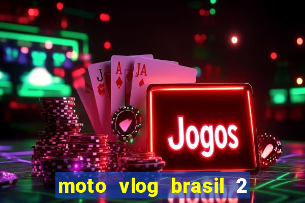 moto vlog brasil 2 dinheiro infinito